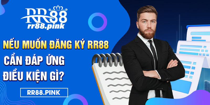 Nếu muốn đăng ký RR88 cần đáp ứng điều kiện gì?