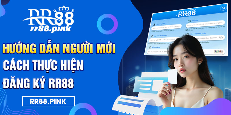 Hướng dẫn người mới cách thực hiện đăng ký RR88