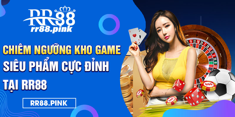 Chiêm ngưỡng kho siêu phẩm cực đỉnh tại RR88