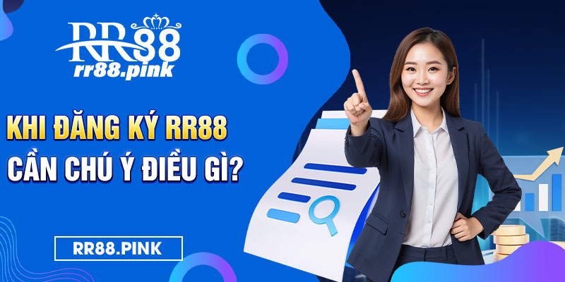 Khi đăng ký RR88 cần chú ý điều gì?