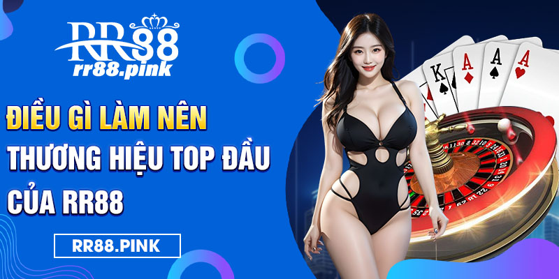 Điều gì làm nên thương hiệu top đầu của RR88