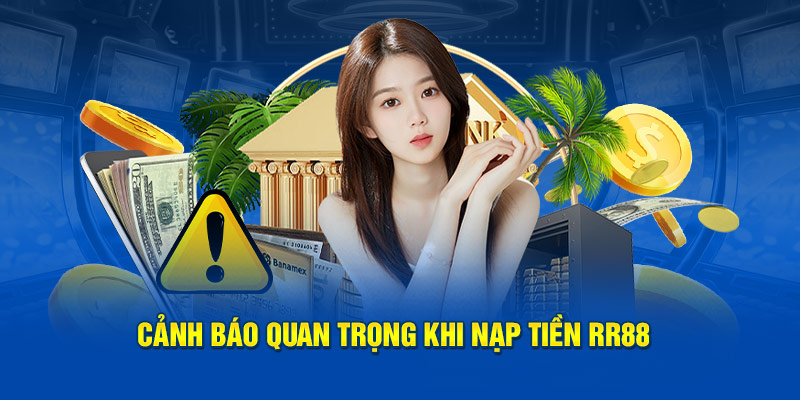 Cảnh báo quan trọng khi nạp tiền RR88